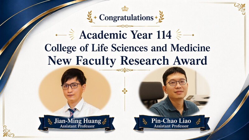 Congratulations to Assistant Professor Jian-Ming Huang and Assistant Professor Pin-Chao Liao of the College of Life Sciences and Medicine for receiving the new faculty research award for Academic Year 114.Image